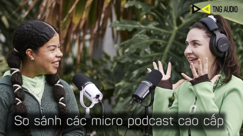 So sánh nhanh các micro podcast cao cấp