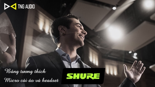 Micro cài áo và headset Shure tương thích với hệ thống micro không dây Shure nào?